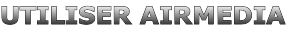 UTILISER AIRMEDIA