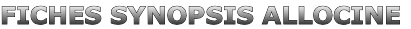 FICHES SYNOPSIS ALLOCINE