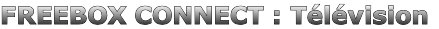 FREEBOX CONNECT : Télévision
