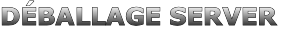 DÉBALLAGE SERVER