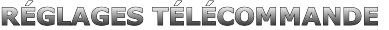 RÉGLAGES TÉLÉCOMMANDE