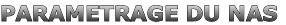 PARAMETRAGE DU NAS